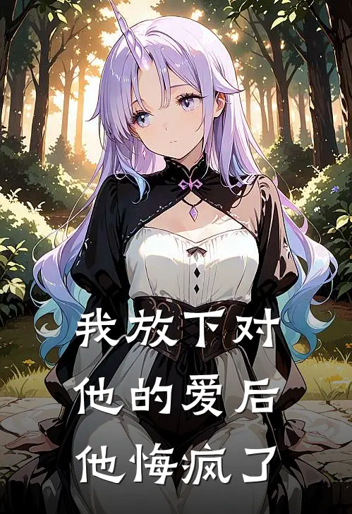 我放下对他的爱后他悔疯了