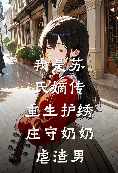 我是苏氏嫡传，重生护绣庄守奶奶虐渣男