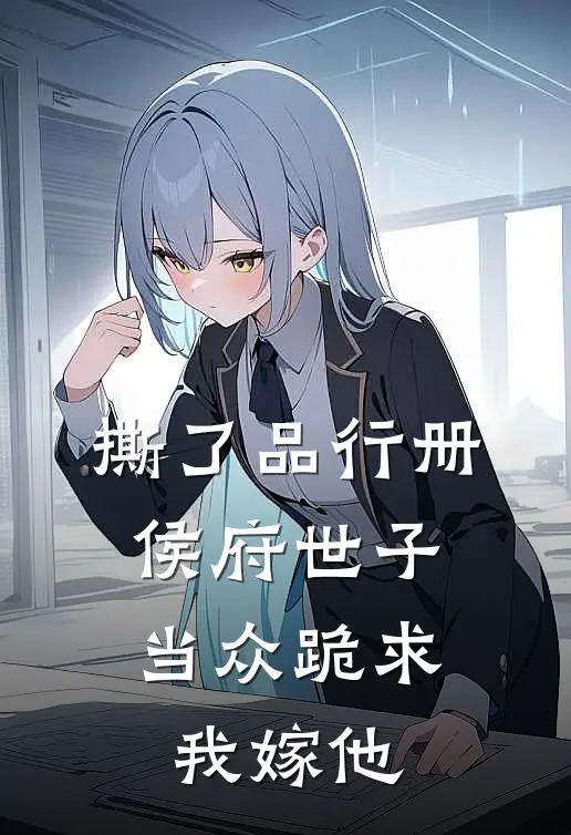 撕了品行册，侯府世子当众跪求我嫁他